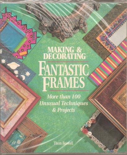 Stock image for Making & Decorating Fantastic Frames: More Than 100 Unusual Techniques & Projects for sale by Wonder Book