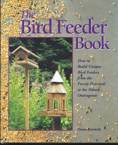Stock image for The Bird Feeder Book : How to Build Unique Bird Feeders from the Purely Practical to the Simply Outrageous for sale by Better World Books: West