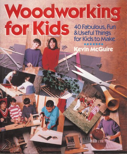 Woodworking for Kids: 40 Fabulous, Fun & Useful Things for Kids to Make