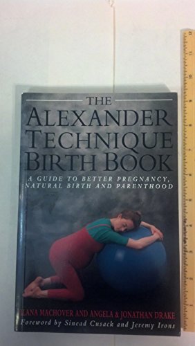 Beispielbild fr The Alexander Technique Birth Book: A Guide to Better Pregnancy, Natural Childbirth and Parenthood zum Verkauf von Wonder Book