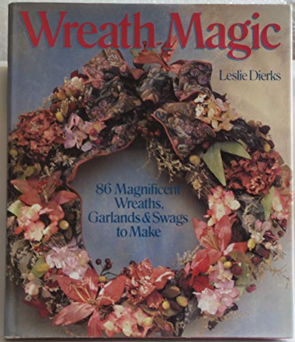 Stock image for Wreath Magic : 86 Magnificent Wreaths, Garlands and Swags to Make for sale by Better World Books