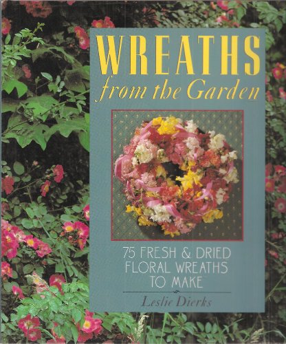 Beispielbild fr Wreaths from the Garden: 75 Fresh and Dried Floral Wreaths to Make zum Verkauf von Wonder Book