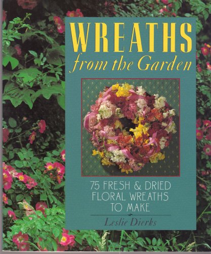 Beispielbild fr Wreaths from the Garden: 75 Fresh & Dried Floral Wreaths to Make zum Verkauf von Wonder Book