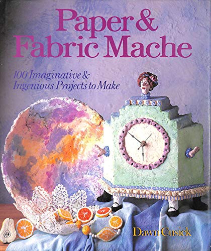 Paper & Fabric Mache: 100 Imaginative & Ingenious Projects to Make (9780806906089) by Cusick, Dawn