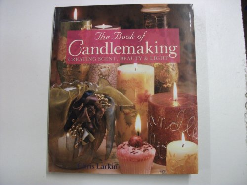 The Book of Candlemaking: Creating Scent, Beauty & Light