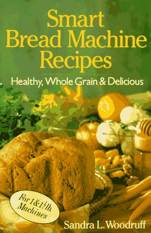 Beispielbild fr Smart Bread Machine Recipes: Healthy, Whole Grain & Delicious zum Verkauf von SecondSale