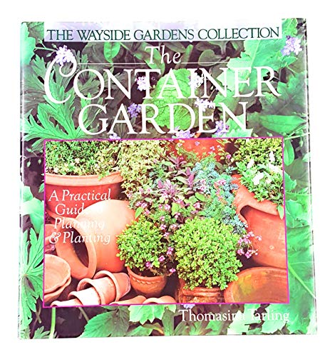 Stock image for The Container Garden : A Practical Guide to Planning and Planting: Wayside Gardens Collection for sale by Better World Books