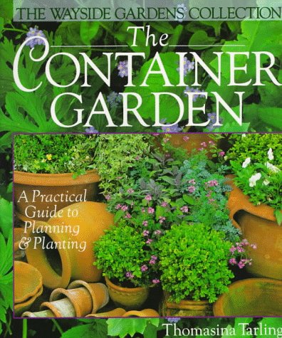 Stock image for The Container Garden: A Practical Guide To Planning & Planting (Wayside Gardens Collection) for sale by Wonder Book