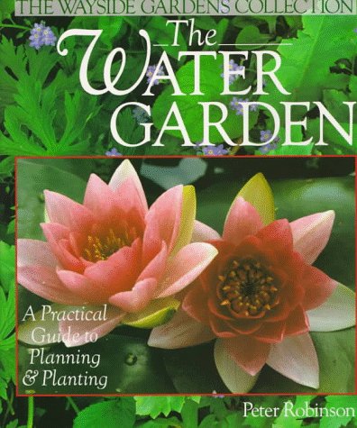 Stock image for The Water Garden: A Practical Guide to Planning & Planting (The Wayside Gardens Collection) for sale by Wonder Book