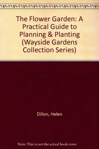 Stock image for The Flower Garden : A Practical Guide to Planning and Planting the Wayside Gardens Collection for sale by Better World Books: West