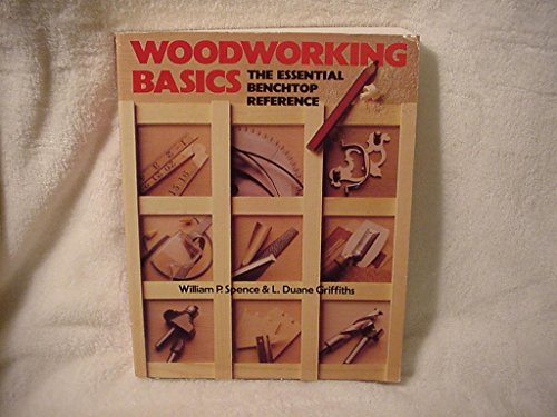 Woodworking Basics: The Essential Benchtop Reference (9780806909417) by Spence, William P.; Griffiths, L. Duane