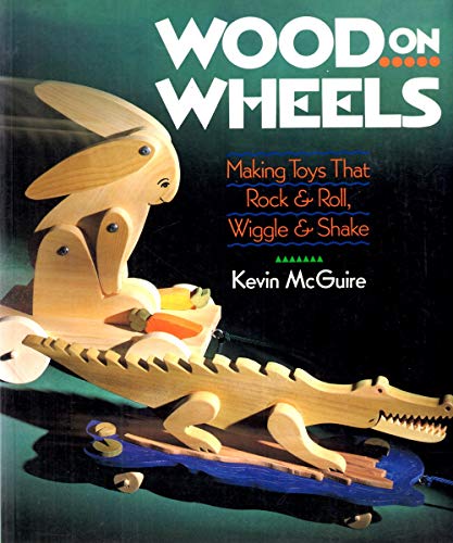 Stock image for Wood on Wheels: Making Toys That Rock & Roll, Wiggle & Shake for sale by Wonder Book