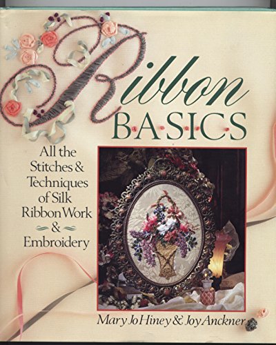 Stock image for Ribbon Basics: All the Stitches & Techniques of Silk Ribbon Work & Embroidery for sale by SecondSale