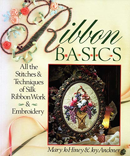 Imagen de archivo de Ribbon Basics: All The Stitches & Techniques Of Silk Ribbon Work & Embroidery a la venta por SecondSale
