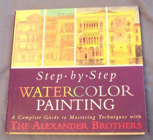 Imagen de archivo de Step-By-Step Watercolor Painting: A Complete Guide to Mastering Techniques With the Alexander Brothers a la venta por Goodwill