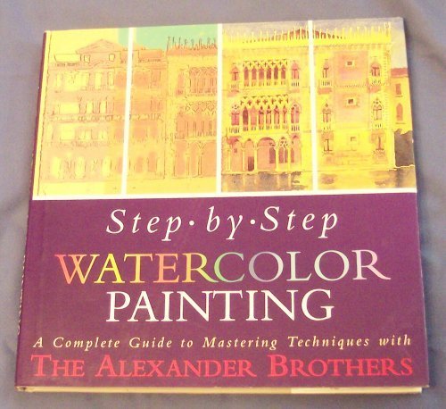 9780806913322: Step-By-Step Watercolor Painting: A Complete Guide to Mastering Techniques With the Alexander Brothers