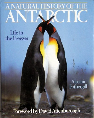 A Natural History of the Antarctic : Life in the Freezer - Alastair Fothergill