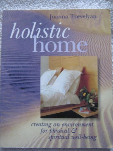Beispielbild fr Holistic Home: Creating An Environment for Physical & Spiritual Well-Being zum Verkauf von Wonder Book