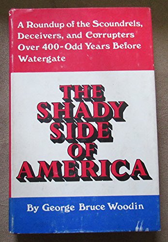 Imagen de archivo de The shady side of America: A roundup of the scoundrels, deceivers, and corrupters over 400-odd years before Watergate a la venta por ThriftBooks-Dallas