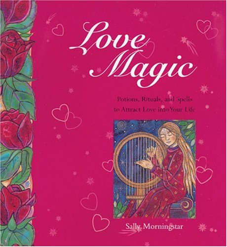 Stock image for Love Magic : Potions, Rituals and Spells to Attract Love into Your Life for sale by Better World Books