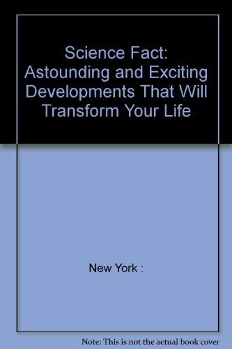 Stock image for Science Fact : Astounding and Exciting Developments That Will Transform Your Life for sale by Better World Books