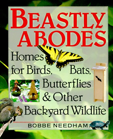 Beastly Abodes: Homes for Birds, Bats, Butterflies & Other Backyard Wildlife (9780806931692) by Needham, Bobbe