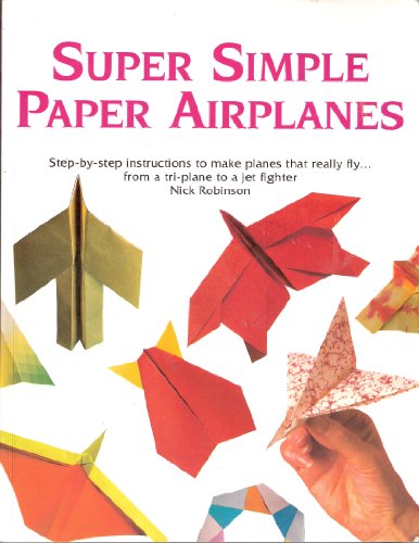Beispielbild fr Super Simple Paper Airplanes: Step-by-step Instructions to Make Planes That Really Fly. zum Verkauf von Wonder Book