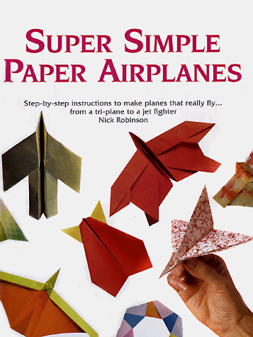 9780806937793: Super Simple Paper Airplanes: Step-By-Step Instructions to Make Paper Planes That Really Fly From a Tri-Plane to a Jet Fighter