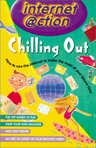 Stock image for Chilling Out: Internet @ction: How to Use the Internet to Make the Most of Your Leisure Time for sale by Wonder Book