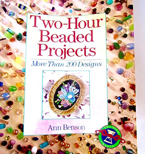 Two-Hour Beaded Projects: More Than 200 Designs (9780806942711) by Benson, Ann