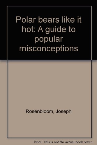 Polar bears like it hot: A guide to popular misconceptions (9780806946139) by Joseph Rosenbloom