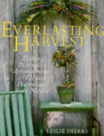 Stock image for The Everlasting Harvest: Making Distinctive Arrangements & Elegant Decorations From Nature for sale by Wonder Book