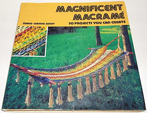 MAGNIFICENT MACRAME. 50 Proects You Can Create