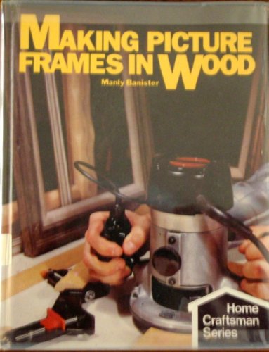 9780806954509: Making picture frames in wood (Home craftsman series)