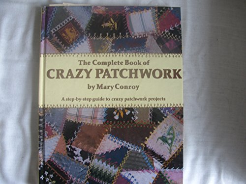 Stock image for The Complete Book of Crazy Patchwork: A Step-by-step Guide to Crazy Patchwork Projects. for sale by Zoar Books & Gallery