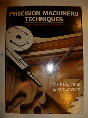 Precision Machinery Techniques : A Woodworker's Handbook - Duginske, Mark, Eichorn, Karl