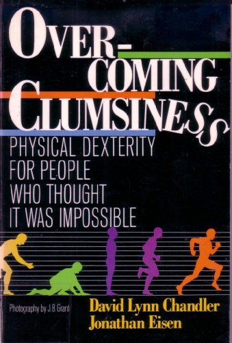Overcoming Clumsiness: Physical Dexterity for People Who Thought It Was Impossible (9780806963488) by Chandler, David; Eisen, Jonathan