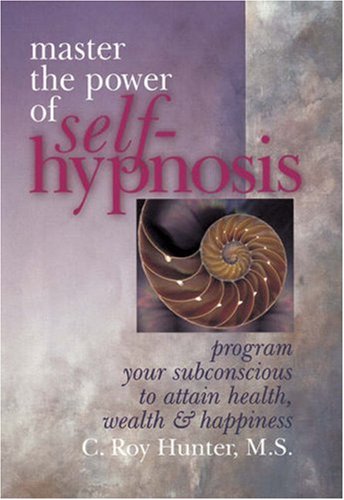 Master The Power Of Self-Hypnosis: Program Your Subconscious to Attain Health, Wealth & Happiness (9780806963518) by Hunter, C. Roy