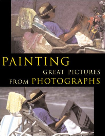 9780806967578: Painting Great Pictures from Photographs: Gain a New Visual Vocabulary and Discover New Creative Possibilities (Quarto Book)