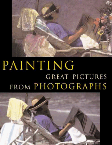 Imagen de archivo de Painting Great Pictures From Photographs a la venta por Idaho Youth Ranch Books