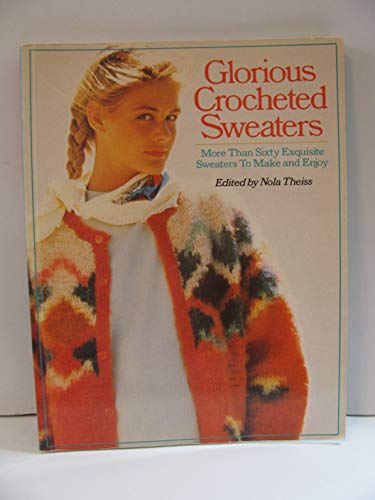 Beispielbild fr Glorious Crocheted Sweaters: More Than Sixty Exquisite Sweaters To Make and Enjoy zum Verkauf von Wonder Book