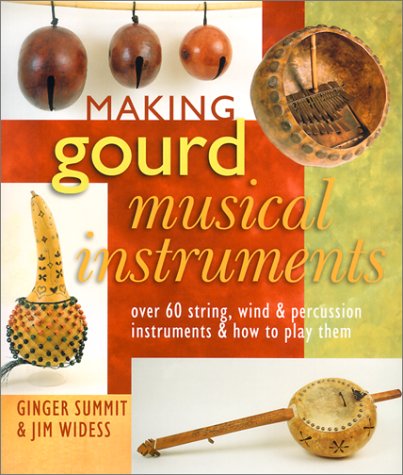 Stock image for Making Gourd Musical Instruments : Over 60 String, Wind and Percussion Instruments and How to Play Them for sale by Better World Books