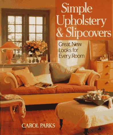 Simple Upholstery and Slipcovers: Great Looks for Every Room
