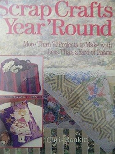 Imagen de archivo de Scrap Crafts Year 'Round : More Than 70 Projects to Make with Less Than a Yard of Fabric a la venta por Better World Books