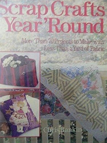 Stock image for Scrap Crafts Year 'Round : More Than 70 Projects to Make with Less Than a Yard of Fabric for sale by Better World Books