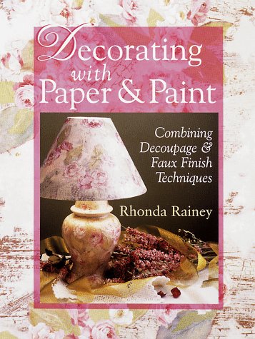 DECORATING WITH PAPER AND PAINT: Combining Decoupage and Faux Finish Techniques.