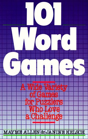 101 Word Games: A Wide Variety Of Games For Puzzlers Who Love A Challenge (9780806982342) by Allen, Mayme; Kelsch, Janine