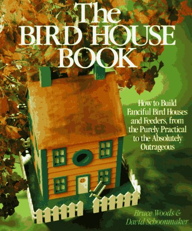 Imagen de archivo de The Bird House Book: How To Build Fanciful Birdhouses and Feeders, from the Purely Practical to the Absolutely Outrageous a la venta por Goodwill of Colorado