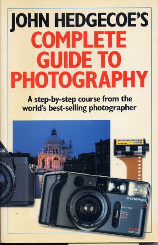 Imagen de archivo de John Hedgecoe's Complete Guide to Photography : A Step-by-Step Course from the World's Best-Selling Photographer a la venta por Better World Books: West