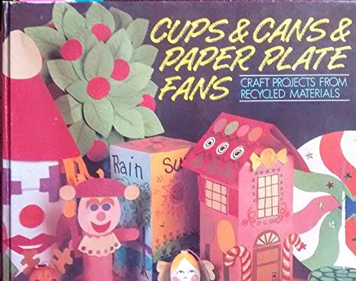 Stock image for Cups and Cans and Paper Plate Fans: Craft Projects from Recycled Materials for sale by Wonder Book